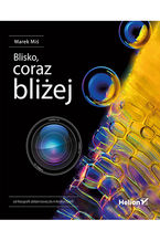 Okładka - Blisko, coraz bliżej. Od fotografii zbliżeniowej do mikrofotografii - Marek Miś