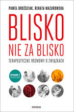 Blisko, nie za blisko. Terapeutyczne rozmowy o związkach. Wydanie II rozszerzone