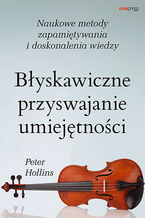 Okładka - Błyskawiczne przyswajanie umiejętności. Naukowe metody zapamiętywania i doskonalenia wiedzy - Peter Hollins