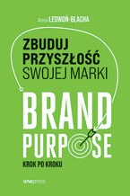 Okładka - Zbuduj przyszłość swojej marki. Brand purpose krok po kroku - Anna Ledwoń-Blacha