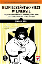 Okładka - Bezpieczeństwo sieci w Linuksie. Wykrywanie ataków i obrona przed nimi za pomocą iptables, psad i fwsnort - Michael Rash