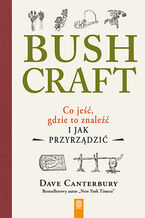 Okładka - Bushcraft. Co jeść, gdzie to znaleźć i jak przyrządzić? - Dave Canterbury