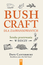 Bushcraft dla zaawansowanych. Sztuka przetrwania w dziczy