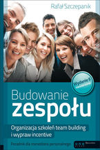 Okładka - Budowanie zespołu. Organizacja szkoleń team building i wypraw incentive. Poradnik dla menedżera personalnego. Wydanie II rozszerzone - Rafał Szczepanik