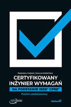 Okładka - Certyfikowany inżynier wymagań. Na podstawie IREB  CPRE. Poziom podstawowy - Radosław Grębski, Joanna Kalabińska