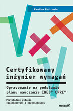 Okładka - Certyfikowany inżynier wymagań. Opracowanie na podstawie planu nauczania IREB® CPRE®. Przykładowe pytania egzaminacyjne z odpowiedziami - Karolina Zmitrowicz