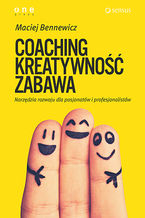 Okładka - COACHING, KREATYWNOŚĆ, ZABAWA. Narzędzia rozwoju dla pasjonatów i profesjonalistów. Książka z autografem - Maciej Bennewicz