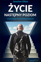Okładka - Życie. Następny poziom. Coaching transpersonalny - Jarosław Gibas