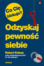 Okładka - Co Cię blokuje? Odzyskaj pewność siebie - Robert Kelsey