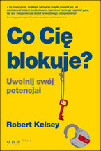 Okładka - Co Cię blokuje? Uwolnij swój potencjał - Robert Kelsey