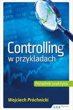 Okładka - Controlling w przykładach. Poradnik praktyka - Wojciech Próchnicki
