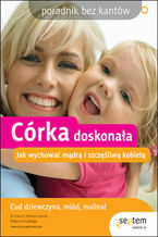Okładka - Córka doskonała. Jak wychować mądrą i szczęśliwą kobietę. Poradnik bez kantów - Erika V. Shearin Karres, Ed.D., Rebecca Rutledge