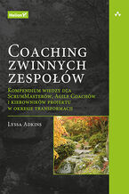 Okładka - Coaching zwinnych zespołów. Kompendium wiedzy dla ScrumMasterów, Agile Coachów i kierowników projektu w okresie transformacji - Lyssa Adkins