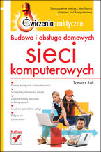 Okładka - Budowa i obsługa domowych sieci komputerowych. Ćwiczenia praktyczne - Tomasz Rak