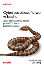 Okładka - Cyberbezpieczeństwo w bashu. Jak za pomocą wiersza poleceń prowadzić działania zaczepne i obronne - Paul Troncone, Carl Albing Ph. D.