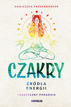 Okładka - Czakry. Źródła energii. Praktyczny poradnik - Agnieszka Passendorfer