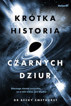 Okładka - Krótka historia czarnych dziur. Dlaczego niemal wszystko, co o nich wiesz, jest błędne - Dr Becky Smethurst