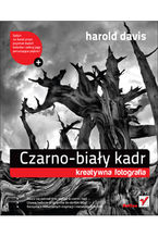 Okładka - Czarno-biały kadr. Kreatywna fotografia - Harold Davis