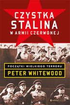 Okładka - Czystka Stalina w Armii Czerwonej. Początki wielkiego terroru - Peter Whitewood