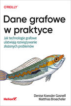Okładka - Dane grafowe w praktyce. Jak technologie grafowe ułatwiają rozwiązywanie złożonych problemów - Denise Gosnell, Matthias Broecheler
