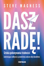 Okładka - Dasz radę! Sztuka pokonywania trudności. Zadziwiające odkrycia o prawdziwej naturze siły charakteru - Steve Magness