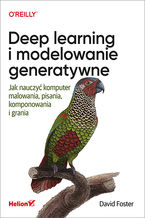 Okładka - Deep learning i modelowanie generatywne. Jak nauczyć komputer malowania, pisania, komponowania i grania - David Foster
