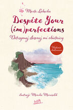 Okładka - Despite Your (im)perfections. Dotrzymaj złożonej mi obietnicy. Wydanie ilustrowane - Marta Łabęcka
