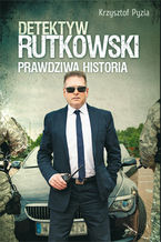 Okładka - Detektyw Rutkowski. Prawdziwa historia - Krzysztof Pyzia