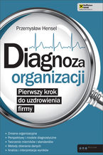 Okładka - Diagnoza organizacji. Pierwszy krok do uzdrowienia firmy - Przemysław Hensel
