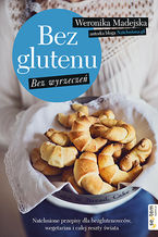 Okładka - Bez glutenu. Bez wyrzeczeń. Natchnione przepisy dla bezglutenowców, wegetarian i całej reszty świata - Weronika Madejska