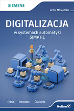 Okładka - Digitalizacja w systemach automatyki SIMATIC. Teoria, przykłady, ćwiczenia - Artur Nowocień