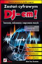 Okładka - Zostań cyfrowym DJ-em! Tworzenie, miksowanie i nagrywanie muzyki - Eliot Van Buskirk