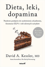Okładka - Dieta, leki, dopamina. Naukowe podejście do uzależnienia od jedzenia, fenomenu GLP-1 i roli zdrowych nawyków - David A. Kessler