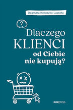 Okładka - Dlaczego klienci od Ciebie nie kupują? - Dagmara Kokoszka-Lassota