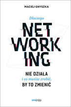 Okładka - Dlaczego networking nie działa i co musisz zrobić, by to zmienić - Maciej Gnyszka