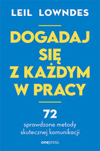 Okładka - Dogadaj się z każdym w pracy. 72 sprawdzone metody skutecznej komunikacji - Leil Lowndes