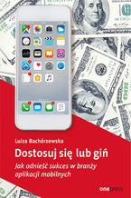 Okładka - Dostosuj się lub giń. Jak odnieść sukces w branży aplikacji mobilnych - Luiza Bachórzewska
