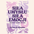 Siła umysłu. Siła emocji. Duchowe ścieżki zdrowia