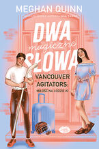 Okładka - Dwa magiczne słowa. Vancouver Agitators: miłość na lodzie #2 - Meghan Quinn