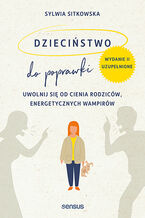 Okładka - Dzieciństwo do poprawki. Uwolnij się od cienia rodziców, energetycznych wampirów. Wydanie II, uzupełnione - Sylwia Sitkowska
