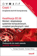 Okładka - Kwalifikacja EE.08. Montaż i eksploatacja systemów komputerowych, urządzeń peryferyjnych i sieci. Część 1. Urządzenia techniki komputerowej. Podręcznik do nauki zawodu technik informatyk - Tomasz Kowalski, Tomasz Orkisz