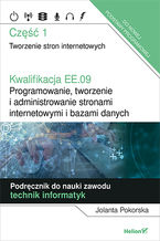 Okładka - Kwalifikacja EE.09. Programowanie, tworzenie i administrowanie stronami internetowymi i bazami danych. Część 1. Tworzenie stron internetowych. Podręcznik do nauki zawodu technik informatyk - Jolanta Pokorska