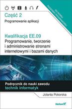 Okładka - Kwalifikacja EE.09. Programowanie, tworzenie i administrowanie stronami internetowymi i bazami danych. Część 2. Programowanie aplikacji. Podręcznik do nauki zawodu technik informatyk - Jolanta Pokorska