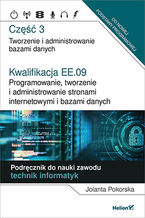 Okładka - Kwalifikacja EE.09. Programowanie, tworzenie i administrowanie stronami internetowymi i bazami danych. Część 3. Tworzenie i administrowanie bazami danych. Podręcznik do nauki zawodu technik informatyk - Jolanta Pokorska
