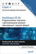 Okładka - Kwalifikacja EE.09. Programowanie, tworzenie i administrowanie stronami internetowymi i bazami danych. Część 4. Tworzenie aplikacji internetowych. Podręcznik do nauki zawodu technik informatyk - Jolanta Pokorska