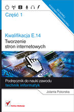Okładka - Kwalifikacja E.14. Część 1. Tworzenie stron internetowych - Jolanta Pokorska