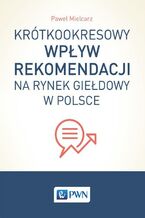 Okładka - Krótkookresowy wpływ rekomendacji na rynek giełdowy w Polsce - Paweł Mielcarz