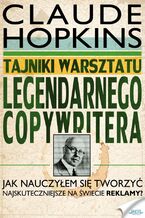 Okładka - Tajniki warsztatu legendarnego copywritera. Jak nauczyłem się tworzyć najskuteczniejsze na świecie reklamy - Claude Hopkins