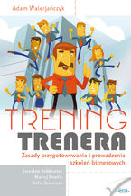 Okładka - Trening trenera. Zasady przygotowywania i prowadzenia szkoleń biznesowych - Adam Walerjańczyk