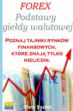 Okładka - Forex 1. Podstawy Giełdy Walutowej. Poznaj tajniki rynków finansowych, które znają tylko nieliczni - Piotr Surdel